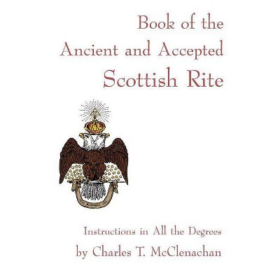 Book of the Ancient and Accepted Scottish Rite - by  Charles T McClenachan (Paperback)