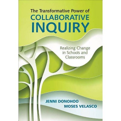 The Transformative Power of Collaborative Inquiry - by  Jenni Anne Marie Donohoo & Moses Velasco (Paperback)