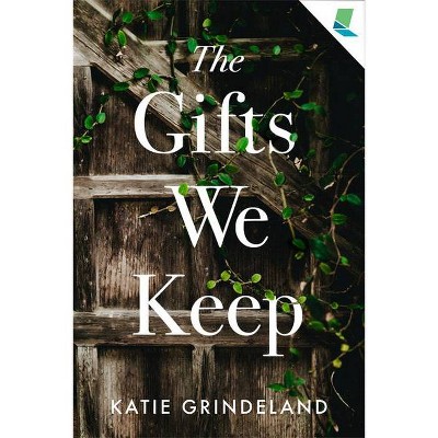 The Gifts We Keep - by  Katie Grindeland (Paperback)