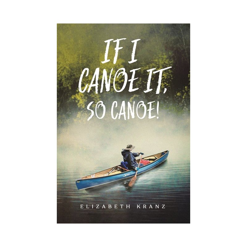 If I Canoe It, So Canoe! - by  Elizabeth Kranz (Paperback), 1 of 2