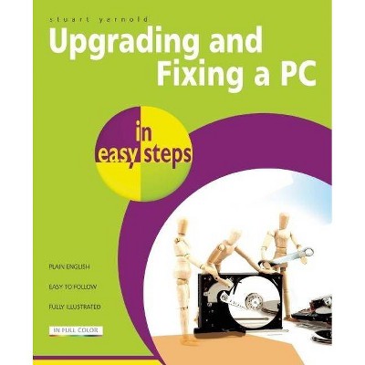 Upgrading and Fixing a PC in Easy Steps - (In Easy Steps) 3rd Edition by  Stuart Yarnold (Paperback)