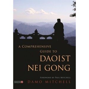 A Comprehensive Guide to Daoist Nei Gong - by  Damo Mitchell (Paperback) - 1 of 1