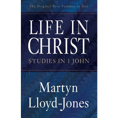 Life in Christ - (Studies in 1 John) by  Martyn Lloyd-Jones (Paperback)