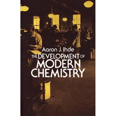 The Development of Modern Chemistry - (Dover Books on Chemistry) by  Aaron J Ihde (Paperback)