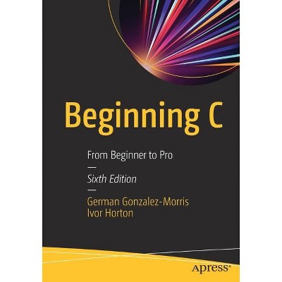 Beginning C - 6th Edition by  German Gonzalez-Morris & Ivor Horton (Paperback)