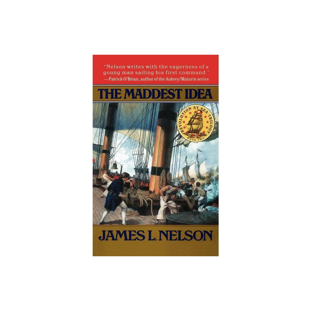 The Maddest Idea - (Revolution at Sea Trilogy) by James L Nelson (Paperback)