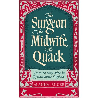 The Surgeon, the Midwife, the Quack - by  Alanna Skuse (Hardcover)