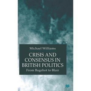 Crisis and Consensus in British Politics - by  M Williams (Hardcover) - 1 of 1