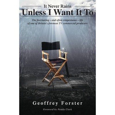 It Never Rains Unless I Want It To - by  Geoffrey Forster (Paperback)