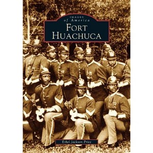 Fort Huachuca - (Images of America) by  Ethel Jackson Price (Paperback) - 1 of 1