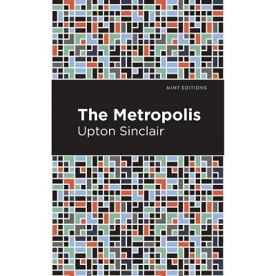 The Metropolis - (Mint Editions) by  Upton Sinclair (Paperback)