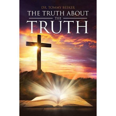 The Truth About The TRUTH - by  Tommy Beeker (Paperback)