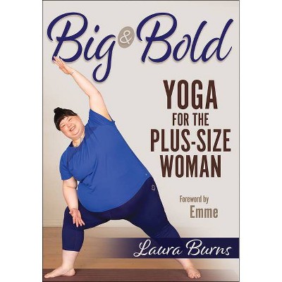 Big & Bold: Yoga for the Plus-Size Woman - by  Laura Burns (Paperback)