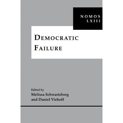 Democratic Failure - (Nomos - American Society for Political and Legal Philosophy) by  Melissa Schwartzberg & Daniel Viehoff (Hardcover)