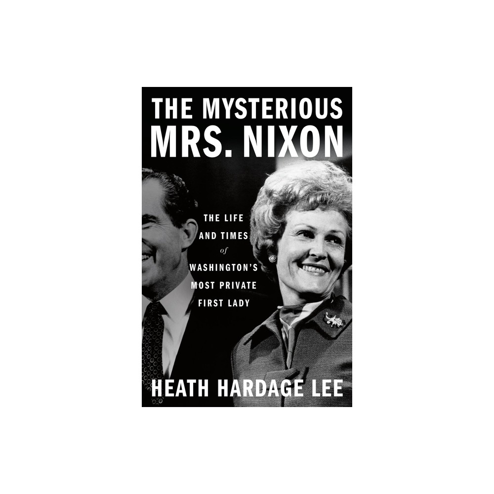 The Mysterious Mrs. Nixon - by Heath Hardage Lee (Hardcover)