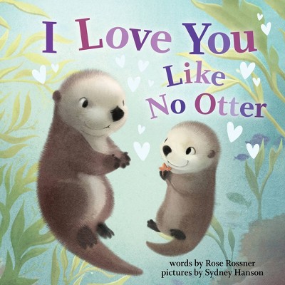 I Love You Like No Otter - by Rose Rossner (Board Book)