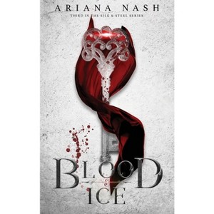 Blood & Ice - (Silk & Steel) by Ariana Nash - 1 of 1