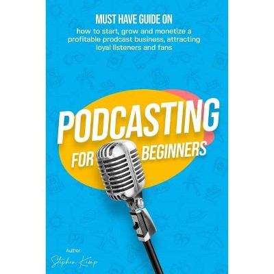 Podcasting for beginners - by  Stephen Kemp (Paperback)