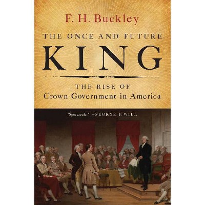 The Once and Future King - by  F H Buckley (Paperback)