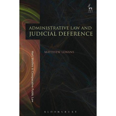 Administrative Law and Judicial Deference - (Hart Studies in Comparative Public Law) by  Matthew Lewans (Paperback)