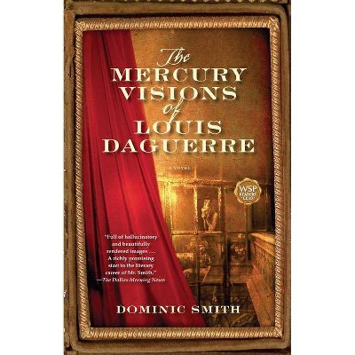 The Mercury Visions of Louis Daguerre - by  Dominic Smith (Paperback)