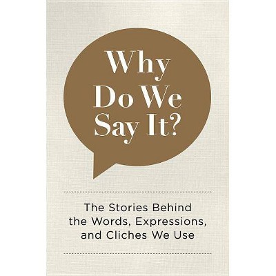 Why Do We Say It? - by  Editors of Chartwell Books (Hardcover)