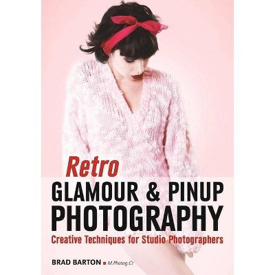 Retro Glamour & Pinup Photography - by  Brad Barton (Paperback)