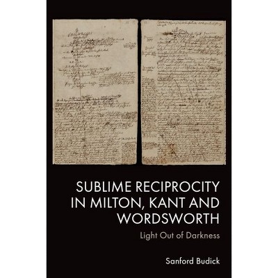 Sublime Reciprocity in Milton, Kant and Wordsworth - by  Sanford Budick (Hardcover)