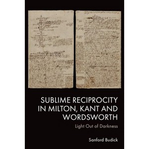 Sublime Reciprocity in Milton, Kant and Wordsworth - by  Sanford Budick (Hardcover) - 1 of 1