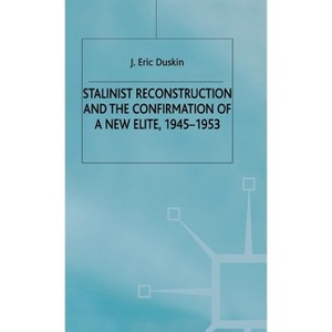 Stalinist Reconstruction and the Confirmation of a New Elite, 1945-1953 - by  E Duskin (Hardcover) - 1 of 1