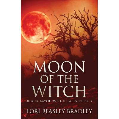 Moon Of The Witch - (Black Bayou Witch Tales) by  Lori Beasley Bradley (Paperback)