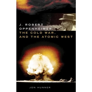 J. Robert Oppenheimer, the Cold War, and the Atomic West - (Oklahoma Western Biographies) by Jon Hunner - 1 of 1