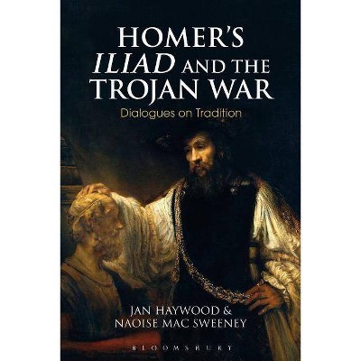 Homer's Iliad and the Trojan War - (Bloomsbury Studies in Classical Reception) by  Naoise Mac Sweeney & Jan Haywood (Hardcover)