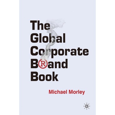 The Global Corporate Brand Book - by  M Morley (Paperback)