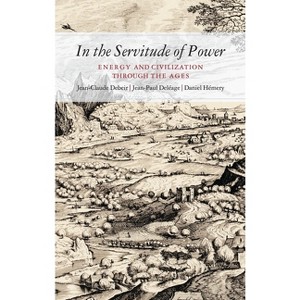 In the Servitude of Power - by  Jean-Paul Deléage & Jean-Claude Debeir & Daniel Hémery (Paperback) - 1 of 1