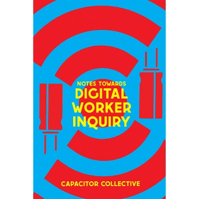 Notes Towards a Digital Worker Inquiry - by  Capacitor Collective (Paperback)