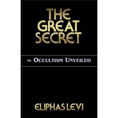 The Great Secret Or Occultism Unveiled - By Eliphas Levi (paperback) :  Target
