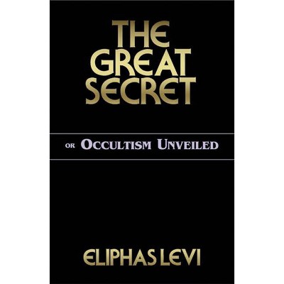 The Great Secret or Occultism Unveiled - by  Eliphas Levi (Paperback)