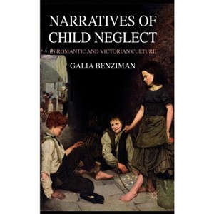 Narratives of Child Neglect in Romantic and Victorian Culture - by  G Benziman (Hardcover) - 1 of 1