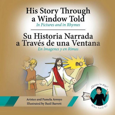 His Story Through a Window Told, Su Historia Narrada a Traves De Una Ventana - by  Aristeo Arroyo & Pamela Arroyo (Paperback)