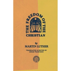 The Freedom of the Christian - Abridged by  Martin Luther (Paperback) - 1 of 1