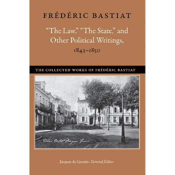 "The Law," "The State," and Other Political Writings, 1843-1850 - (Collected Works of Frédéric Bastiat) by  Frédéric Bastiat (Hardcover)