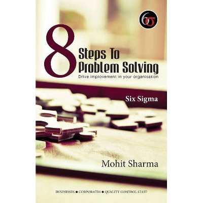 8 Steps to Problem Solving - Six Sigma - by  Mohit Sharma (Paperback)