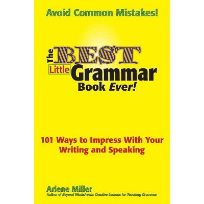 The Best Little Grammar Book Ever! 101 Ways to Impress with Your Writing and Speaking - by  Arlene Miller (Paperback)