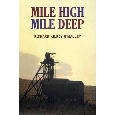 Mile High Mile Deep - by  Richard Kilroy O'Malley (Paperback)