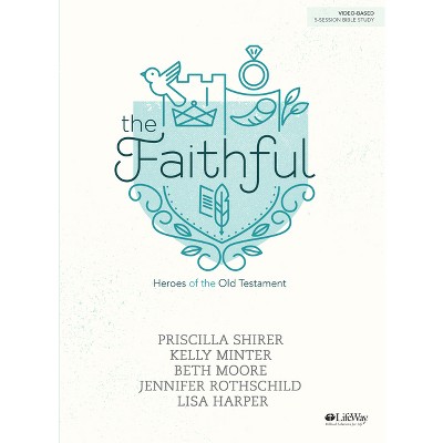 The Faithful - Bible Study Book - by  Priscilla Shirer & Kelly Minter & Beth Moore & Jennifer Rothschild & Lisa Harper (Paperback)
