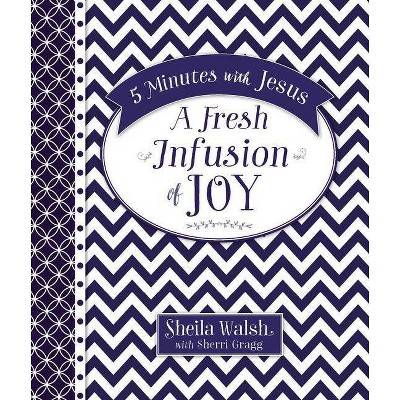 5 Minutes with Jesus: A Fresh Infusion of Joy - by  Sheila Walsh & Sherri Gragg (Hardcover)