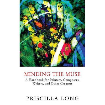 Minding the Muse - by  Priscilla Long (Paperback)