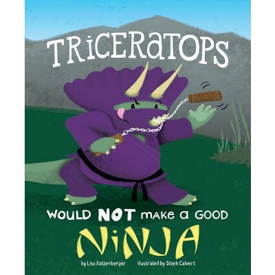 Triceratops Would Not Make a Good Ninja - (Dinosaur Daydreams) by  Lisa Katzenberger (Hardcover)