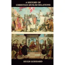 A History of Christian-Muslim Relations - by  Hugh Goddard (Paperback)